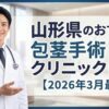 山形県のおすすめ包茎手術クリニック＆病院6選【2026年3月最新】