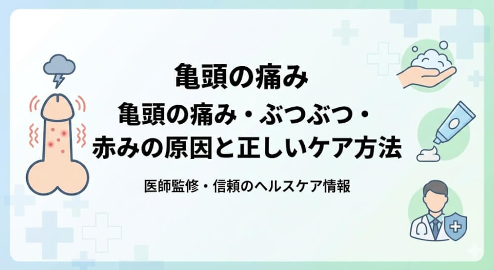 亀頭の痛み・ぶつぶつ・赤みの原因と正しいケア方法